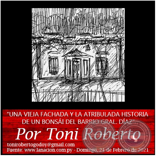UNA VIEJA FACHADA Y LA ATRIBULADA HISTORIA DE UN BONSÁI DEL BARRIO GRAL. DÍAZ - Por Toni Roberto - Domingo, 21 de Febrero de 2021